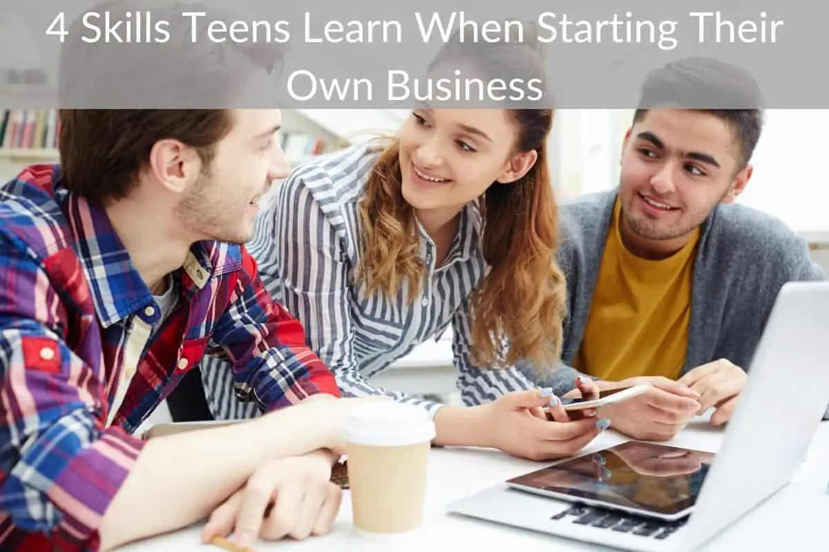 4 Skills Teens Learn When Starting Their Own Business