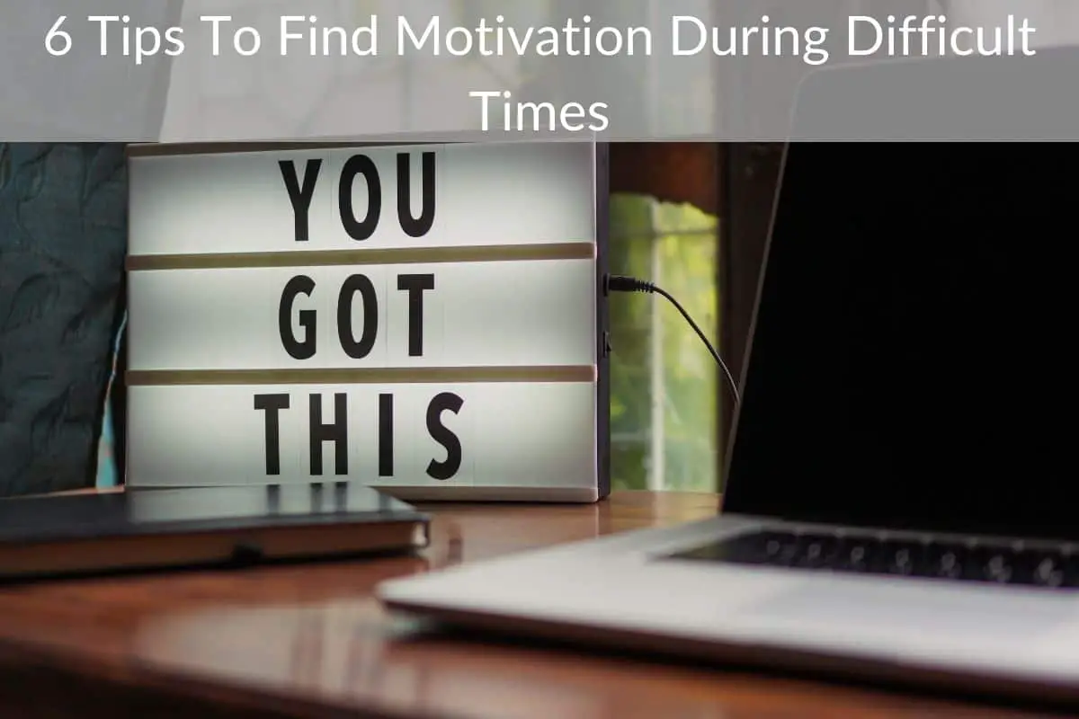 6 Tips To Find Motivation During Difficult Times