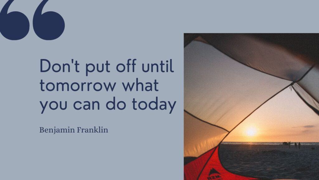 Don't put off until tomorrow what you can do today quote from Benjamin Franklin 