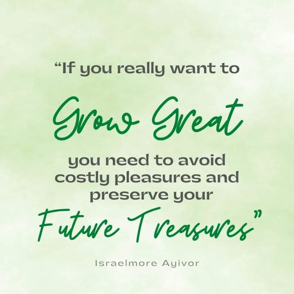 image is quote “If you really want to grow great, you need to avoid costly pleasures and preserve your future treasures.” —Israelmore Ayivor