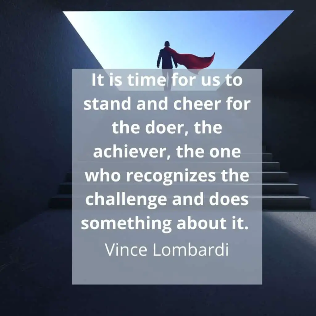 image is quote: It is time for us to stand and cheer for the doer, the achiever, the one who recognizes the challenge and does something about it. - Vince Lombardi