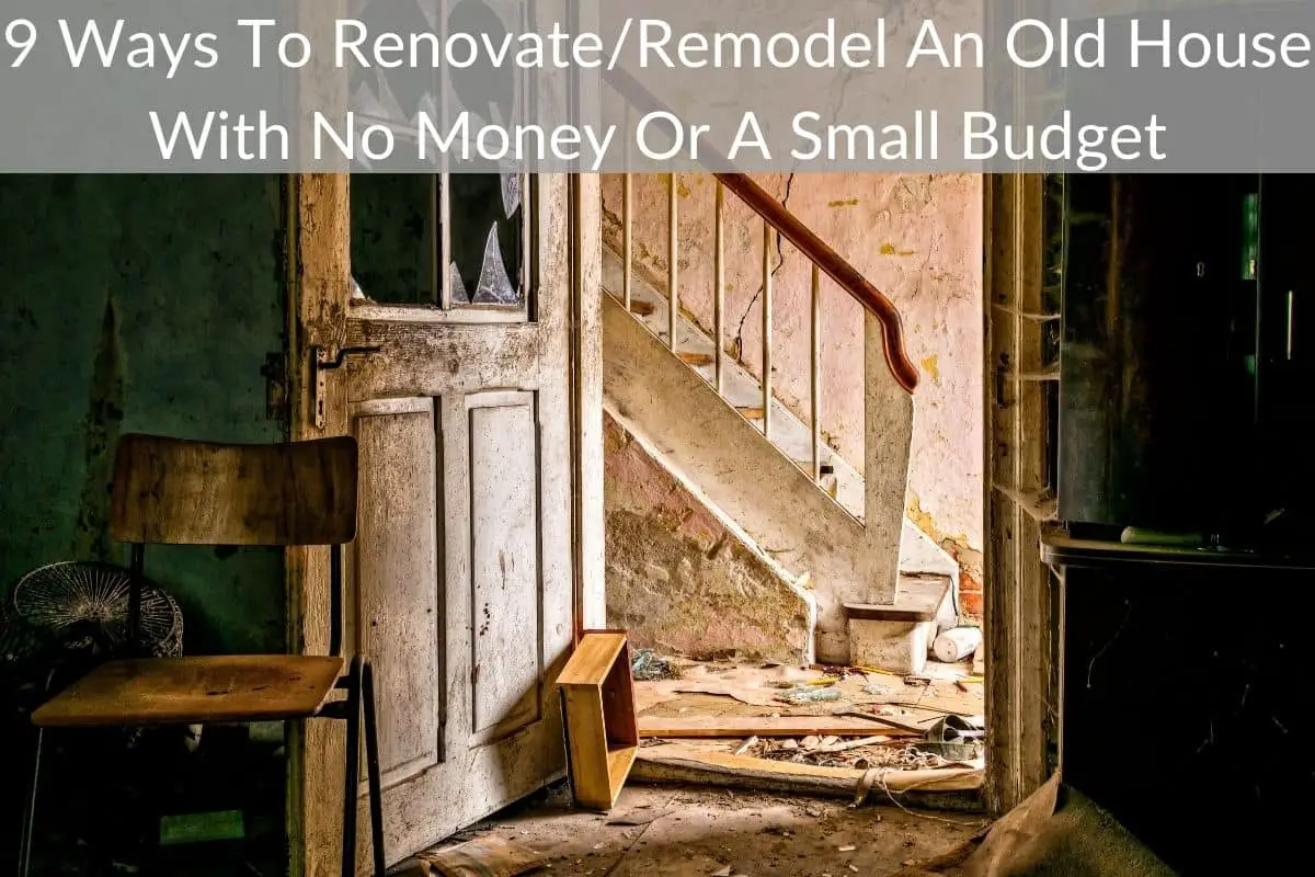 9 Ways To Renovate/Remodel An Old House With No Money Or A Small Budget